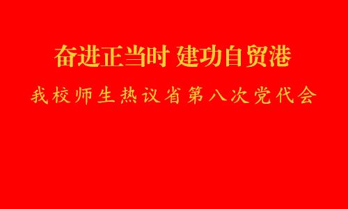 奮進正當時 建功自貿港|我校師生熱議省第八次黨代會